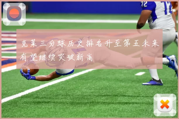 克莱三分球历史排名升至第五未来有望继续突破新高
