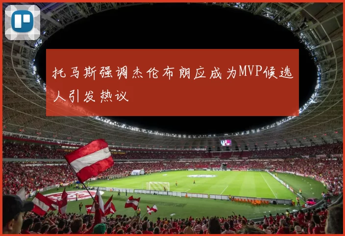 托马斯强调杰伦布朗应成为MVP候选人引发热议